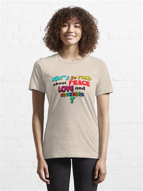 Whats So Funny About Peace Love And Understanding Essential T Shirt