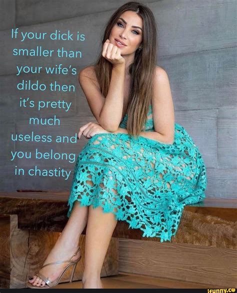 If Your Dick Is Smaller Than Your Wifes Dildo Then Its Pretty Much Useless And You Belong In