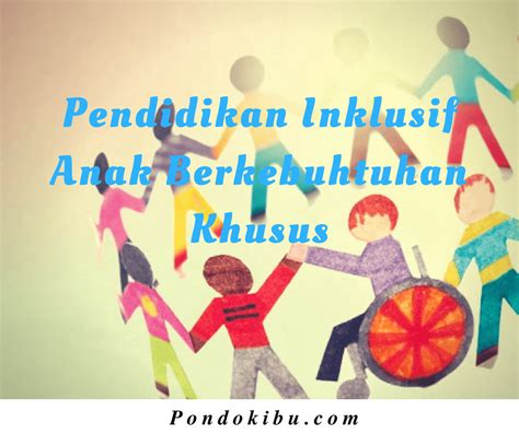 Dari dua pendapat di atas dapat disimpulkan bahwa tujuan pendidikan inklusi yang ingin dicapai adalah tujuan bagi anak berkebutuhan khusus, bagi pihak. Pendidikan Inklusif Anak Berkebutuhan Khusus
