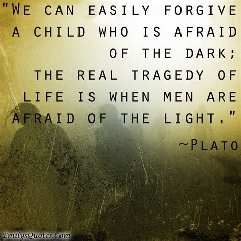 We Can Easily Forgive A Child Who Is Afraid Of The Dark