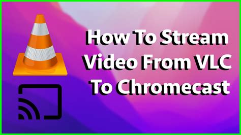 How To Stream Video From Vlc To Chromecast Mp4 Mkv Mac Windows