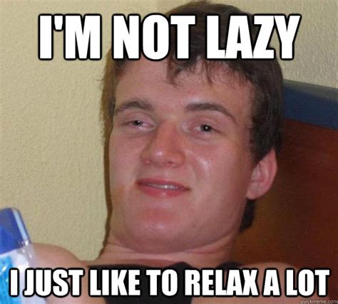 meme im not lazy i just like to relax a lot picture tallypress