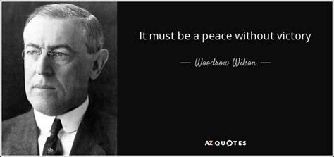 Woodrow Wilson Quote It Must Be A Peace Without Victory