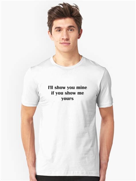 Ill Show You Mine If You Show Me Yours T Shirt By Tiaknight Redbubble