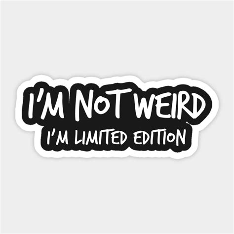 Im Not Weird Im Limited Edition Im Not Weird Im Limited Edition Sticker Teepublic