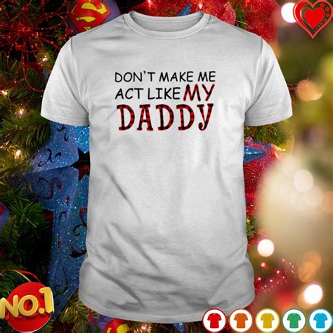 don t make me act like my daddy shirt hoodie sweater long sleeve and tank top
