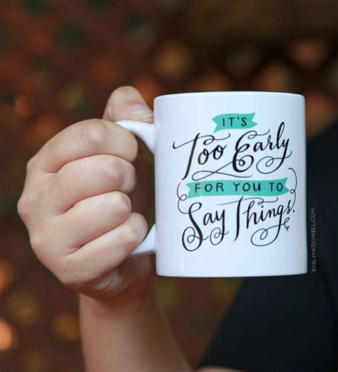 Its Too Early For You To Say Things Mug By By Emilymcdowelldraws
