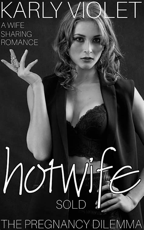 Hotwife Sold The Pregnancy Dilemma A Wife Sharing Romance Kindle Edition By Violet Karly