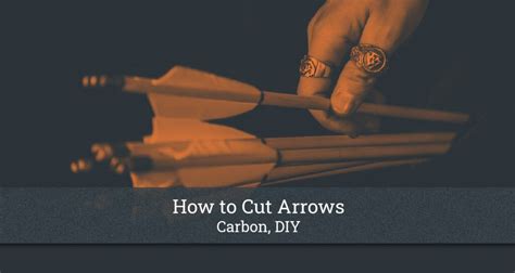 How To Cut Arrows Like A Pro Carbon Arrows Diy Guide