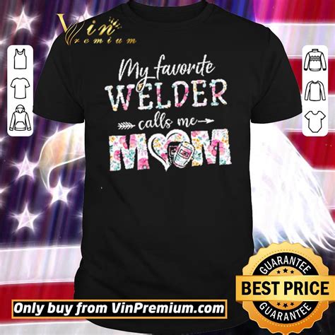 Pretty My Favorite Welder Calls Me Mom Flower Mothers Day Shirt