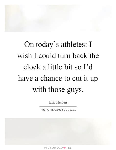 On Todays Athletes I Wish I Could Turn Back The Clock A Little