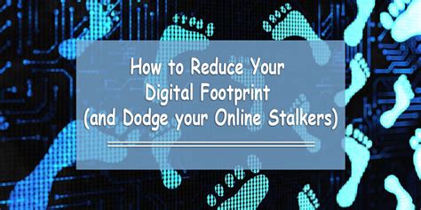 How To Reduce Your Digital Footprint And Dodge Your Online Stalkers