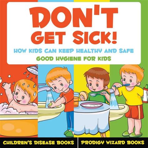 Dont Get Sick How Kids Can Keep Healthy And Safe Good Hygiene For