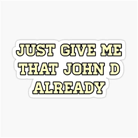 Just Give Me That John D Already Sticker By Phoebebullock Redbubble