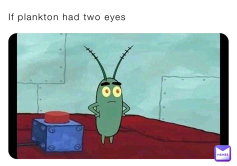 If Plankton Had Two Eyes Brokenankles Memes