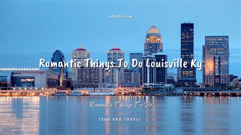 romantic things to do in louisville ky the ultimate guide viva tours