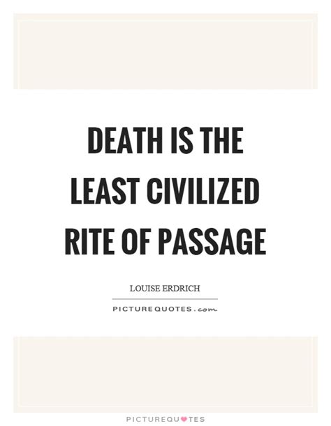 Death Is The Least Civilized Rite Of Passage Picture Quotes