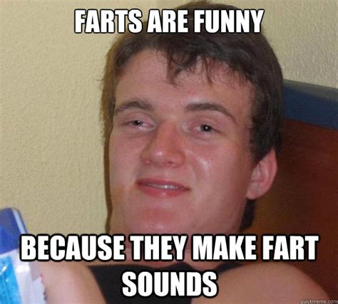 Farts Are Funny Because They Make Fart Sounds 10 Guy Quickmeme