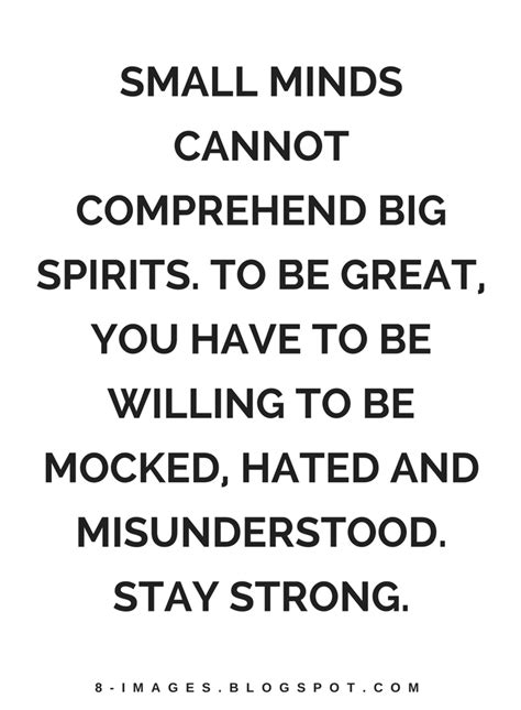 Quotes Small Minds Cannot Comprehend Big Spirits To Be Great You Have
