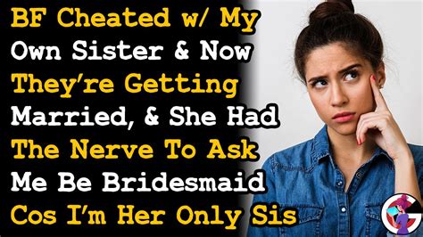 Bf Cheated W My Own Sister And She Had The Nerve To Ask Me Be Bridesmaid