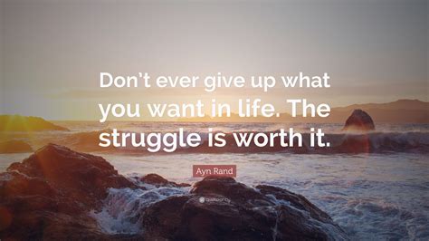 Ayn Rand Quote Dont Ever Give Up What You Want In Life The Struggle