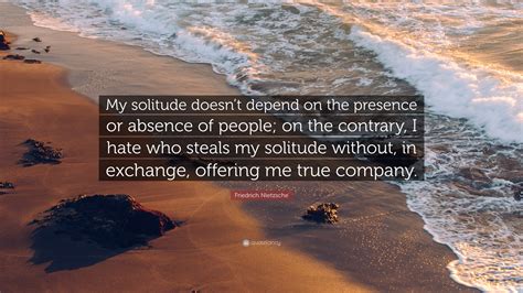 Friedrich Nietzsche Quote My Solitude Doesnt Depend On The Presence