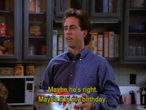 A birthday is like a new year and my wish for you, is a great year full of happiness and sunshine! Seinfeld, Seinfeld birthday, Birthday quotes