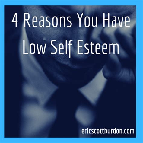 4 Reasons You Have Low Self Esteem Eric Scott Burdon
