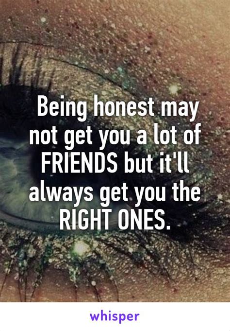 Being Honest May Not Get You A Lot Of Friends But Itll Always Get You