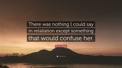 e lockhart quote “there was nothing i could say in retaliation except something that would