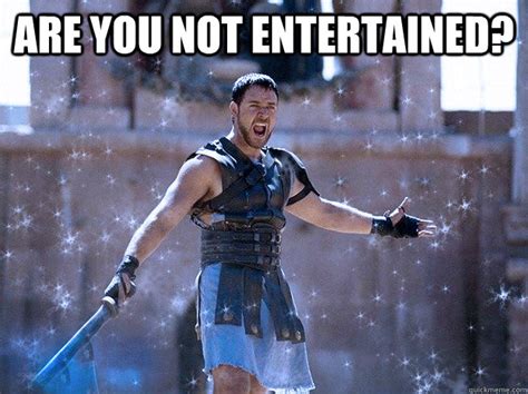 1 are you not entertained? CHILLY MEMES image memes at relatably.com