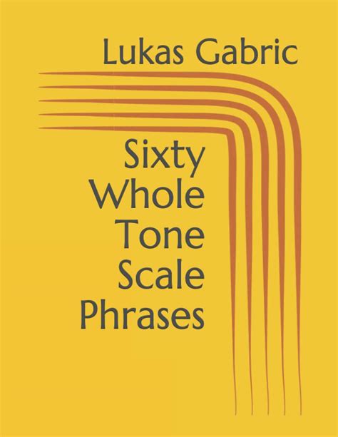 Sixty Whole Tone Scale Phrases By Lukas Gabric Goodreads