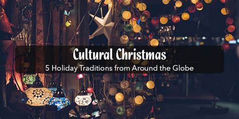 Cultural Christmas 5 Holiday Traditions From Around The Globe