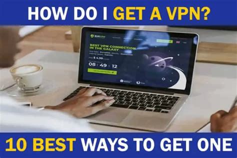 How Do I Get A Vpn 10 Best Ways To Get One Vpn Success