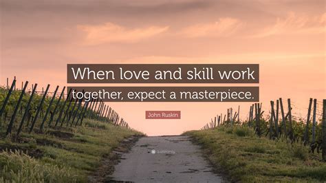 John Ruskin Quote When Love And Skill Work Together Expect A