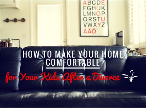 How To Make Your Home Comfortable For Your Kids After A Divorce