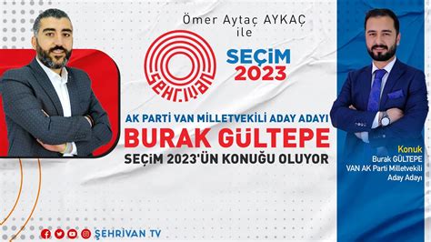 SEÇİM 2023 Konuk Ak Parti Van Milletvekili Aday Adayı Burak GÜLTEPE