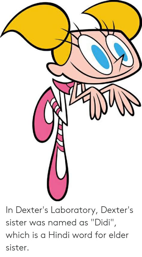 In Dexters Laboratory Dexters Sister Was Named As Didi Which Is A