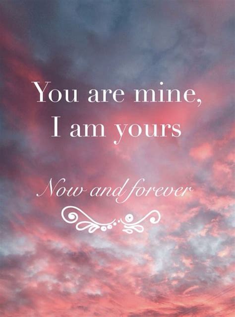 You Are Mine And I Am Yours Now And Forever Love Quotes For