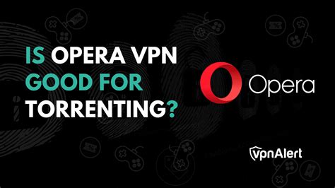 Is Opera VPN Good Safe For Torrenting In