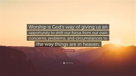 David Jeremiah Quote Worship Is Gods Way Of Giving Us An Opportunity