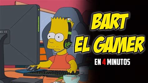 Bart El Gamer En 4 Minutos Youtube