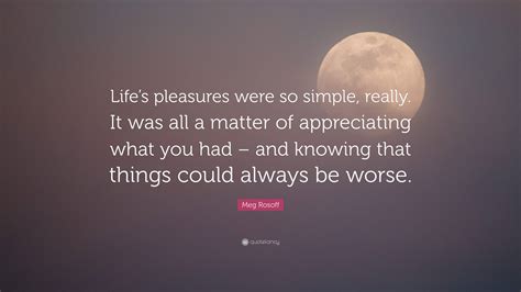 Meg Rosoff Quote “lifes Pleasures Were So Simple Really It Was All