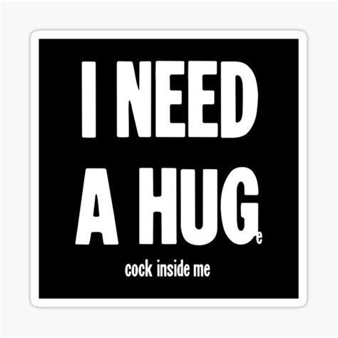 I Need A Hug Huge Cock Inside Me Sticker For Sale By Gdlkngcrps