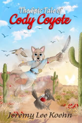 The Epic Tale Of Cody Coyote By Jeremy Lee Koehn Goodreads