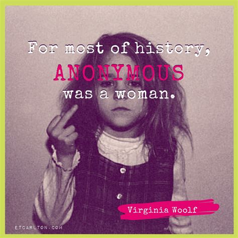 As a woman my country is the whole world. Virginia Woolf Quote: "For most of history, anonymous was ...