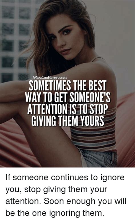 sometimes the best way to get someone s attention stostop giving them yours if someone continues