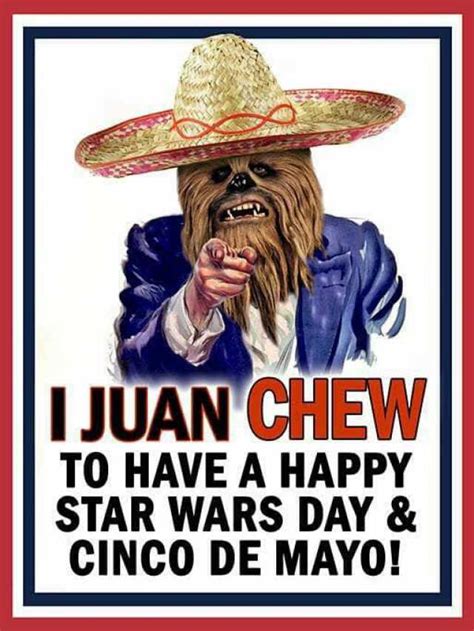 Juan Chew To Have A Happy Star Wars Day And Cinco De Mayo