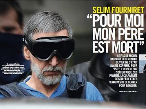 Monique olivier déclarera plus tard que quelques jours après avoir déterré le trésor, fourniret lui aurait dit que ce serait mieux d'avoir un peu plus et même tout. Selim Fourniret : « Pour moi, mon père est mort » - VSD
