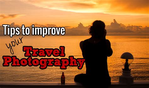 Tips To Improve Your Travel Photography Escapologyescapology
